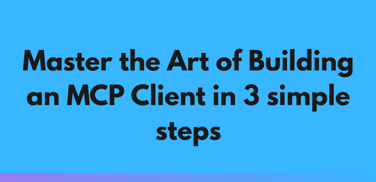Master the Art of Building an MCP Client in 3 simple steps